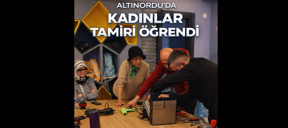 ALTINORDUDA KADINLAR TAMİRİ ÖĞRENDİ