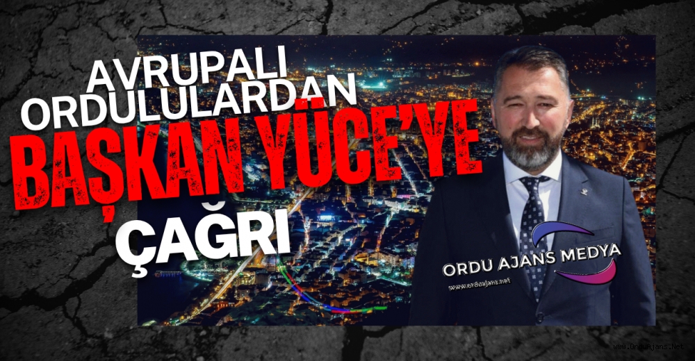 AVRUPALI ORDULULARDAN BAŞKAN SEFA YÜCE’YE ÇAĞRI