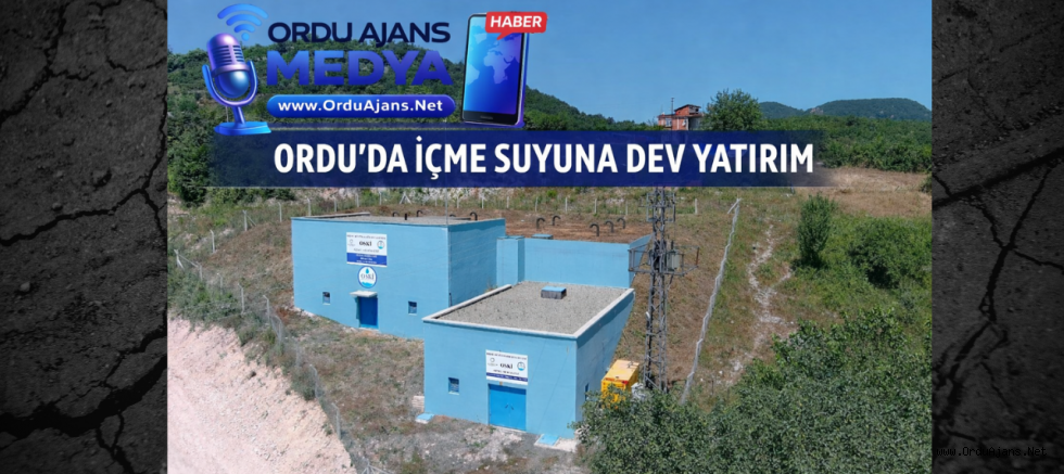 ORDU’DA İÇME SUYUNA DEV YATIRIM
