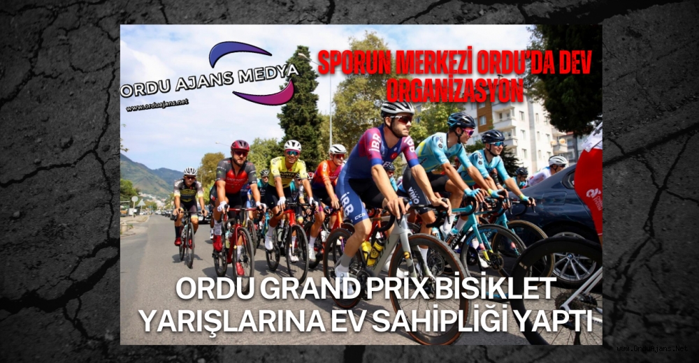 ORDU GRAND PRİX BİSİKLET YARIŞLARINA EV SAHİPLİĞİ YAPTI