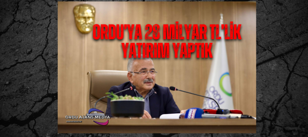 ORDU’YA 28 MİLYAR TL’LİK YATIRIM YAPTIK