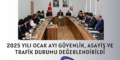 2025 Yılı Ocak Ayı Güvenlik, Asayiş ve Trafik Durumu Değerlendirildi