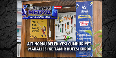 ALTINORDU BELEDİYESİ CUMHURİYET MAHALLESİ’NE TAMİR BÜFESİ KURDU