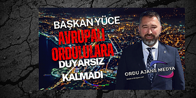 AVRUPALI ORDULULAR SES VERDİ, BAŞKAN YÜCE DUYARSIZ KALMADI