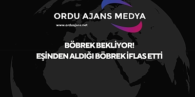 BÖBREK BEKLİYOR! EŞİNDEN ALDIĞI BÖBREK İFLAS ETTİ