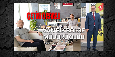 ÇETİN ORANLI VAN BİK BÖLGE MÜDÜRÜ OLDU 