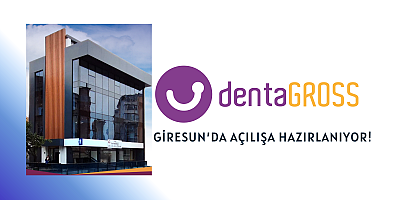 Dentagross, Giresun’da Açılışa Hazırlanıyor!
