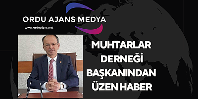 MUHTARLAR DERNEĞİ BAŞKANINDAN ÜZEN HABER