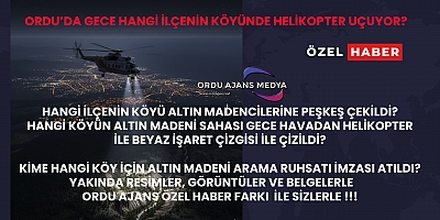 ORDU’DA GECE HANGİ İLÇENİN KÖYÜNDE HELİKOPTER UÇUYOR?