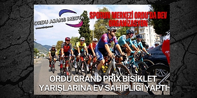 ORDU GRAND PRİX BİSİKLET YARIŞLARINA EV SAHİPLİĞİ YAPTI