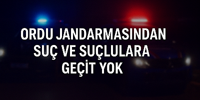 ORDU JANDARMASINDAN SUÇ VE SUÇLULARA GEÇİT YOK