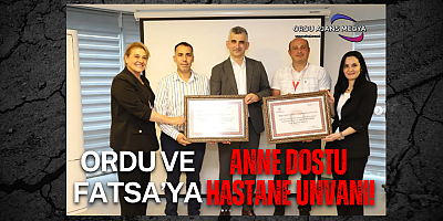 Ordu ve Fatsa’ya Anne Dostu Hastane Unvanı!
