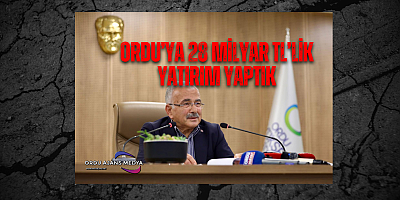 ORDU’YA 28 MİLYAR TL’LİK YATIRIM YAPTIK