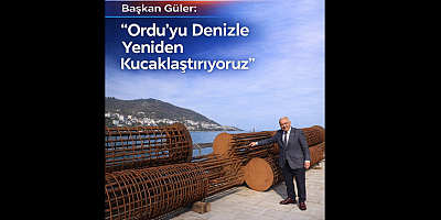 ORDUYU DENİZLE YENİDEN BULUŞTURUYORUZ